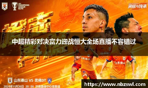 中超精彩对决富力迎战恒大全场直播不容错过