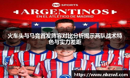 火车头与马竞首发阵容对比分析揭示两队战术特色与实力差距