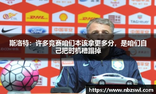 斯洛特：许多竞赛咱们本该拿更多分，是咱们自己把时机糟蹋掉